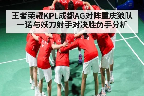 王者荣耀KPL成都AG对阵重庆狼队 一诺与妖刀射手对决胜负手分析